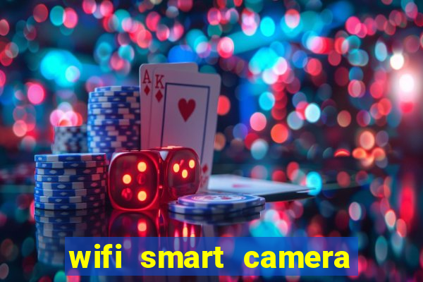 wifi smart camera easy to achieve real time remote viewing