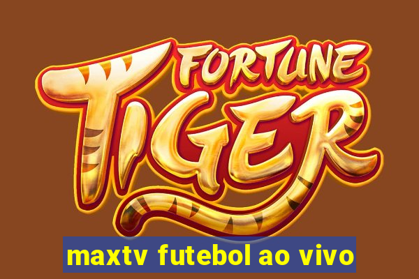 maxtv futebol ao vivo