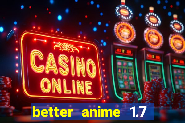 better anime 1.7 apk download