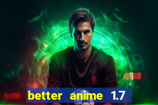 better anime 1.7 apk download