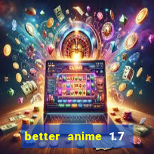 better anime 1.7 apk download