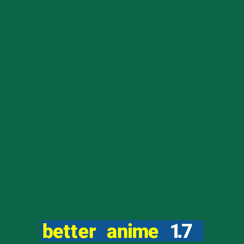 better anime 1.7 apk download