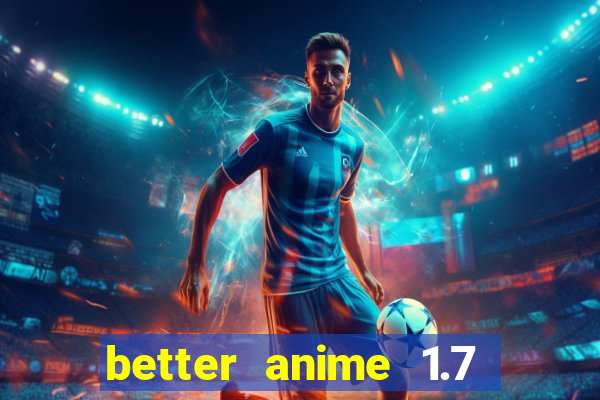 better anime 1.7 apk download