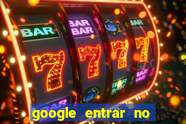 google entrar no jogo de c****