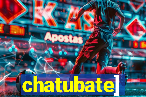 chatubate]