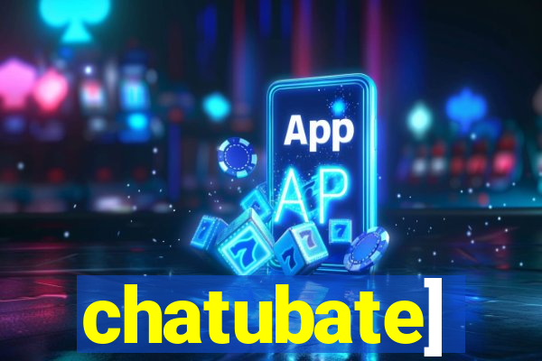 chatubate]