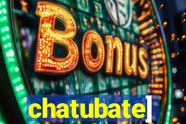 chatubate]