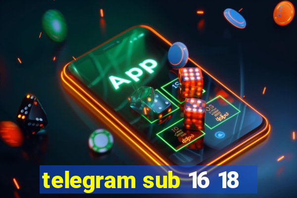 telegram sub 16 18