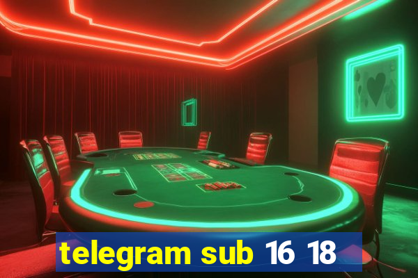 telegram sub 16 18