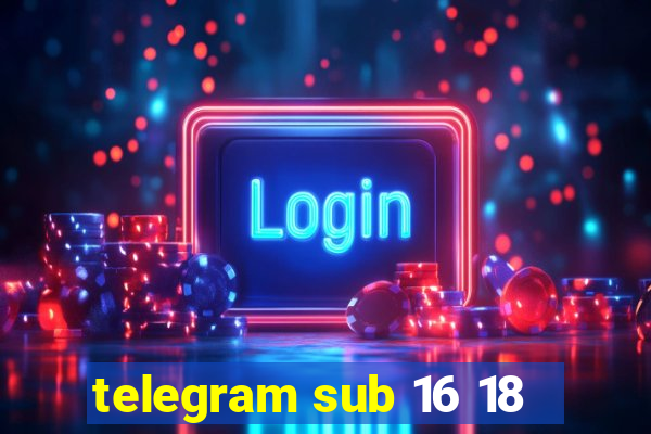 telegram sub 16 18