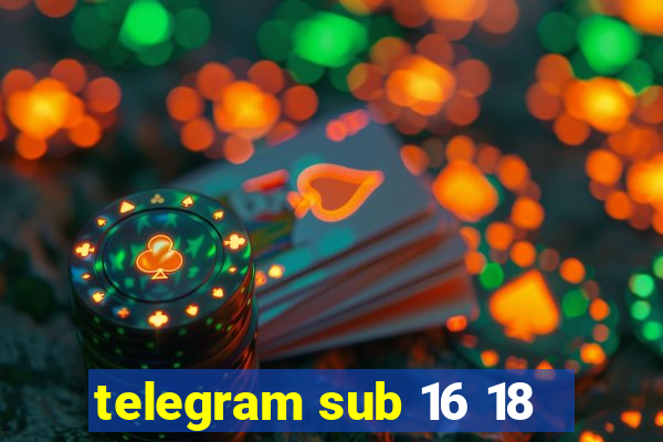 telegram sub 16 18