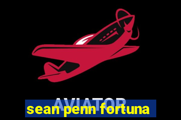 sean penn fortuna