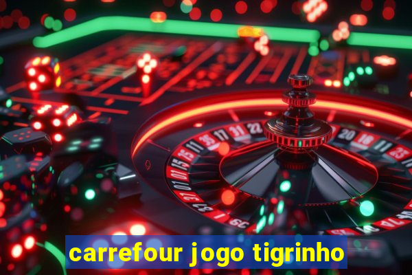 carrefour jogo tigrinho