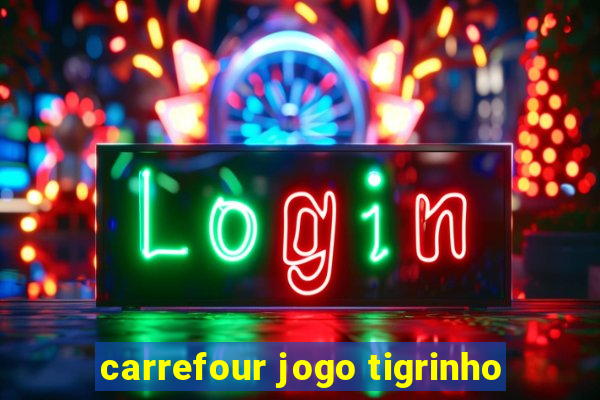 carrefour jogo tigrinho