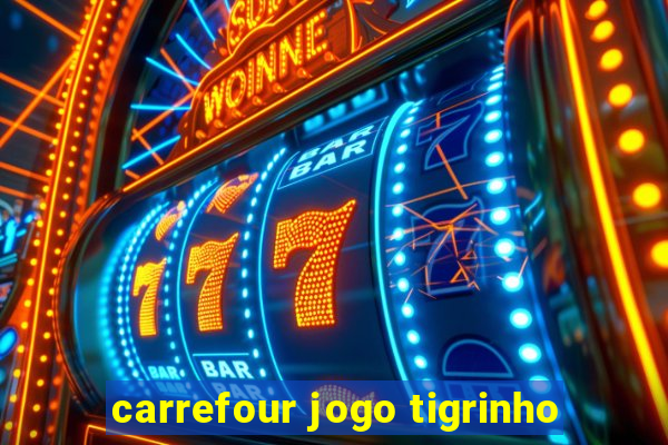 carrefour jogo tigrinho