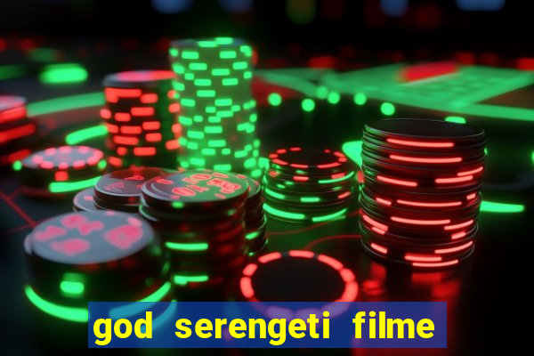 god serengeti filme completo dublado online