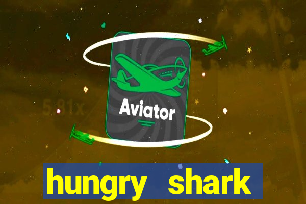 hungry shark evolution dinheiro infinito ios