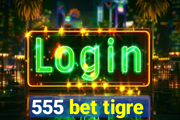 555 bet tigre