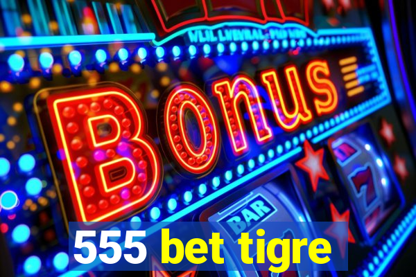 555 bet tigre