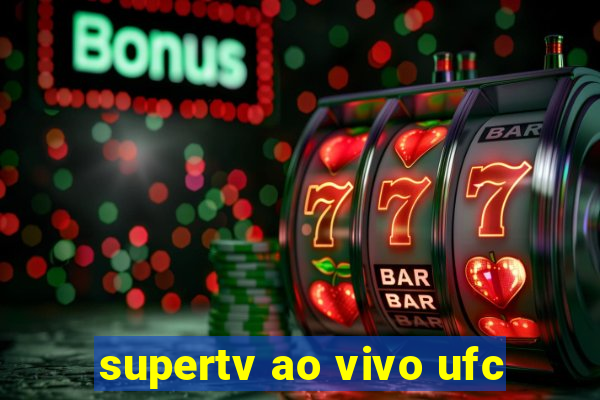 supertv ao vivo ufc