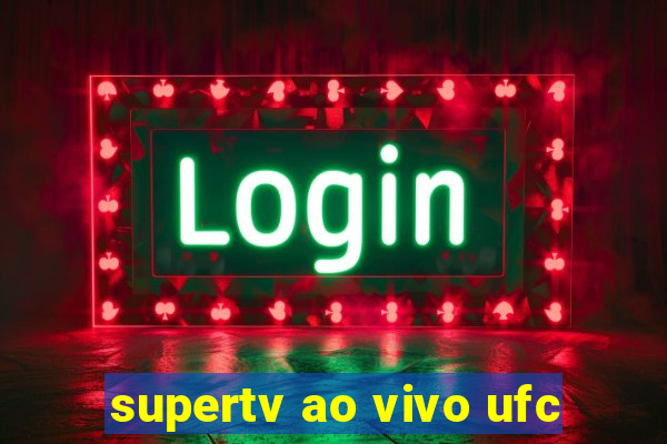 supertv ao vivo ufc