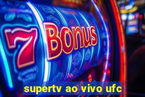 supertv ao vivo ufc