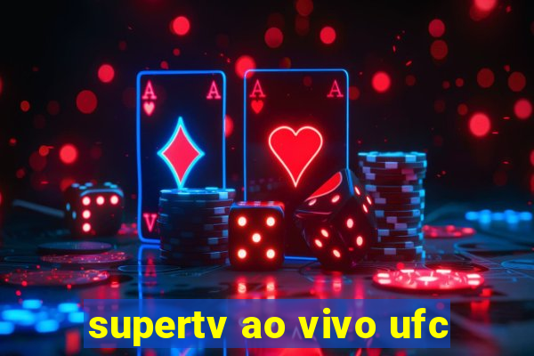 supertv ao vivo ufc