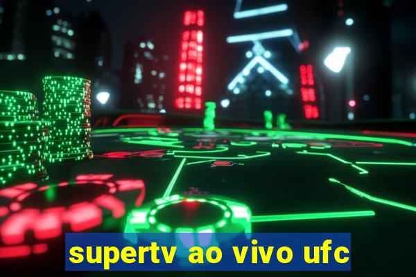 supertv ao vivo ufc