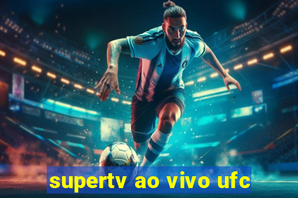 supertv ao vivo ufc