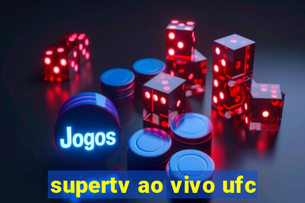 supertv ao vivo ufc