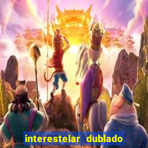 interestelar dublado 4k interestelar filme completo dublado