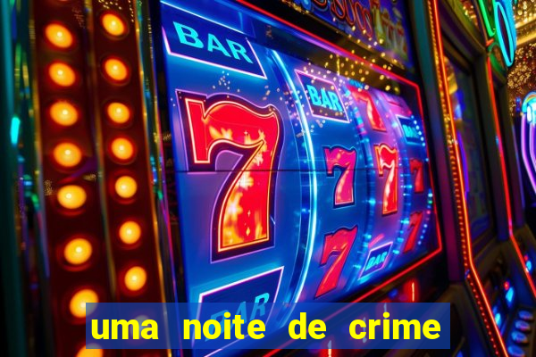 uma noite de crime dublado drive