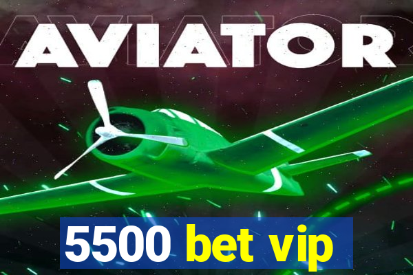 5500 bet vip