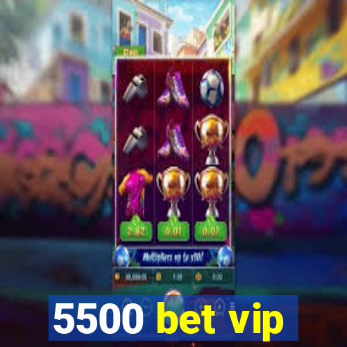 5500 bet vip