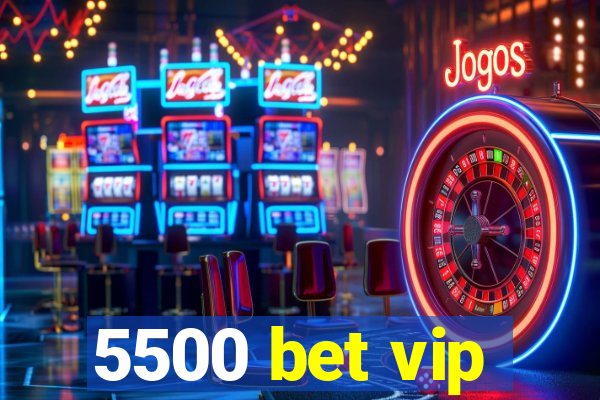 5500 bet vip