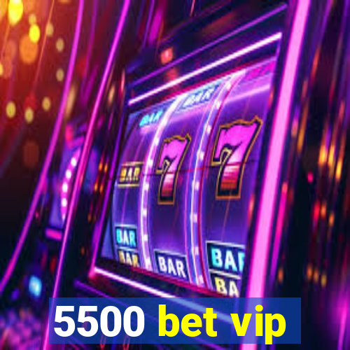 5500 bet vip