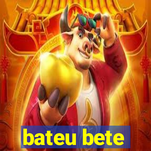 bateu bete