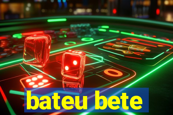 bateu bete