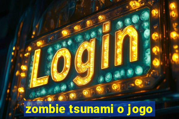 zombie tsunami o jogo