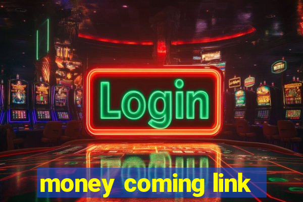 money coming link