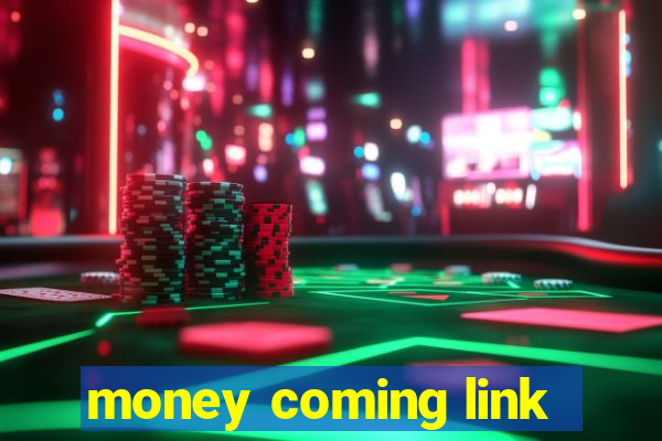 money coming link