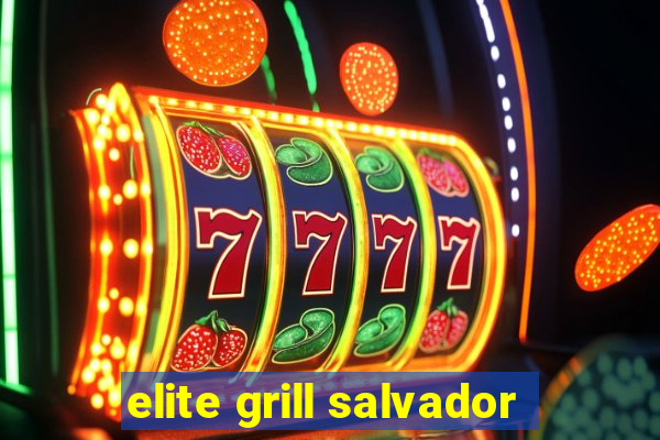 elite grill salvador