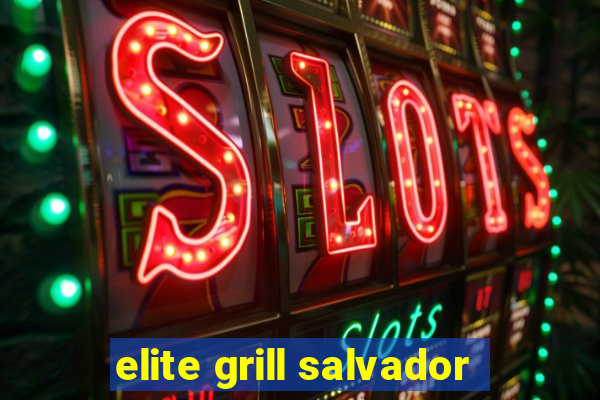 elite grill salvador