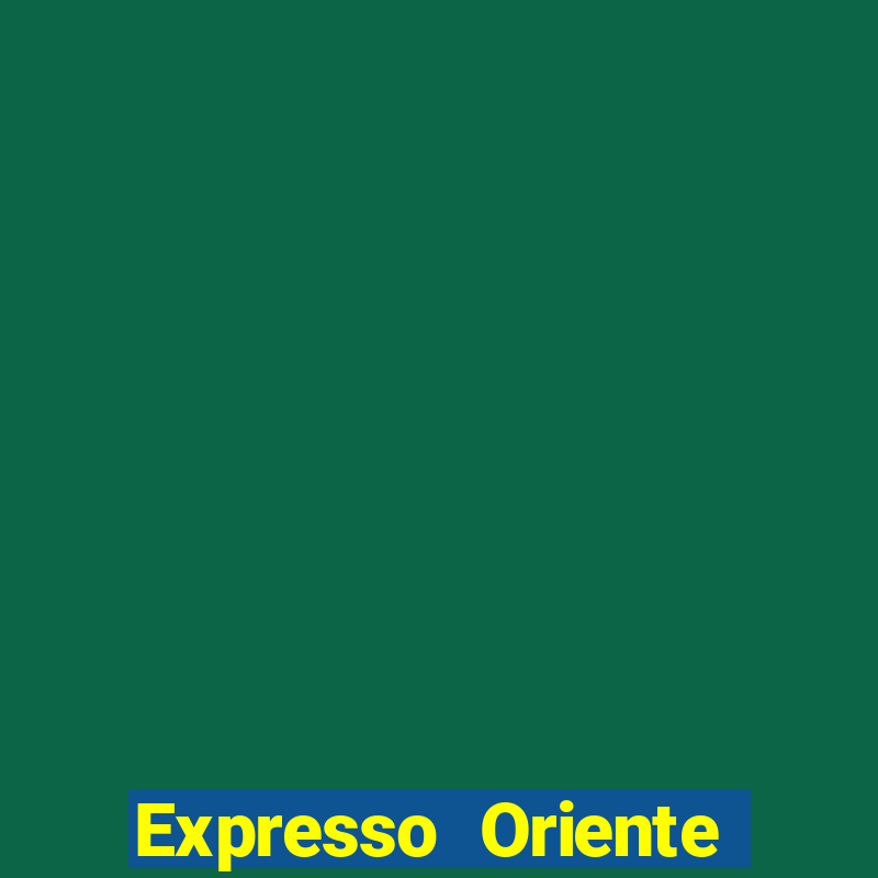 Expresso Oriente rota atual