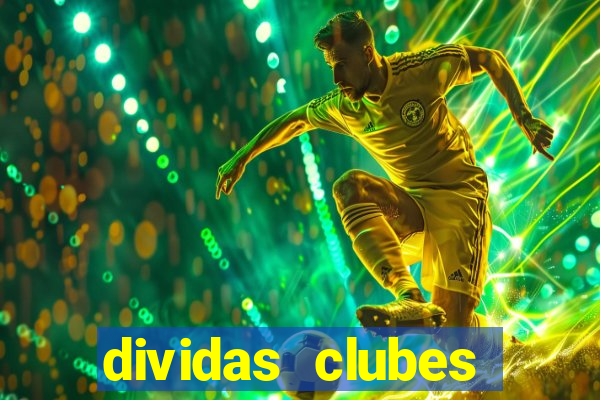 dividas clubes brasileiros 2024