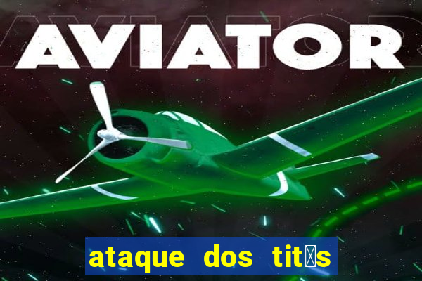 ataque dos tit茫s filme online dublado