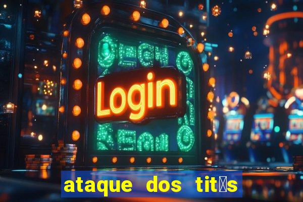 ataque dos tit茫s filme online dublado