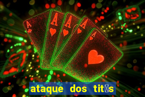 ataque dos tit茫s filme online dublado