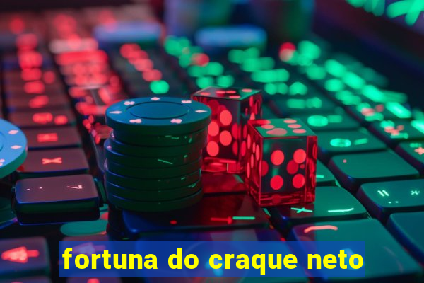 fortuna do craque neto