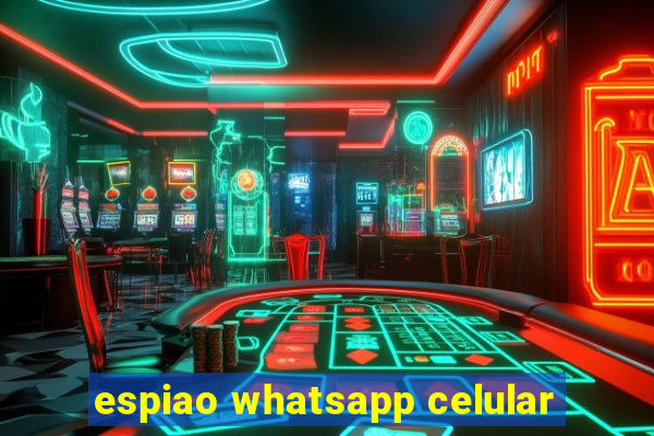 espiao whatsapp celular